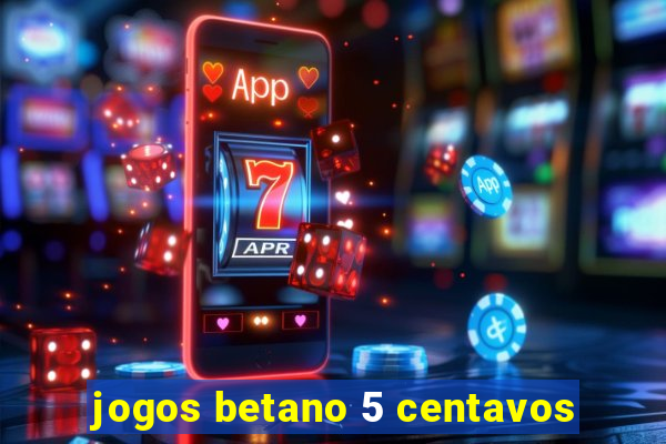 jogos betano 5 centavos